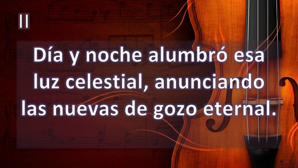II Día y noche alumbró esa luz celestial, anunciando las nuevas de gozo eternal.