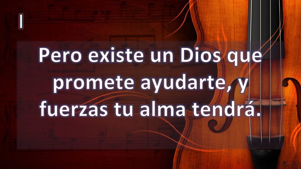 Pero existe un Dios que promete ayudarte, y fuerzas tu alma tendrá.