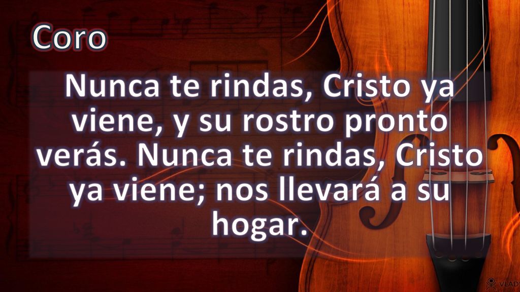 Coro Nunca te rindas, Cristo ya viene, y su rostro pronto verás.