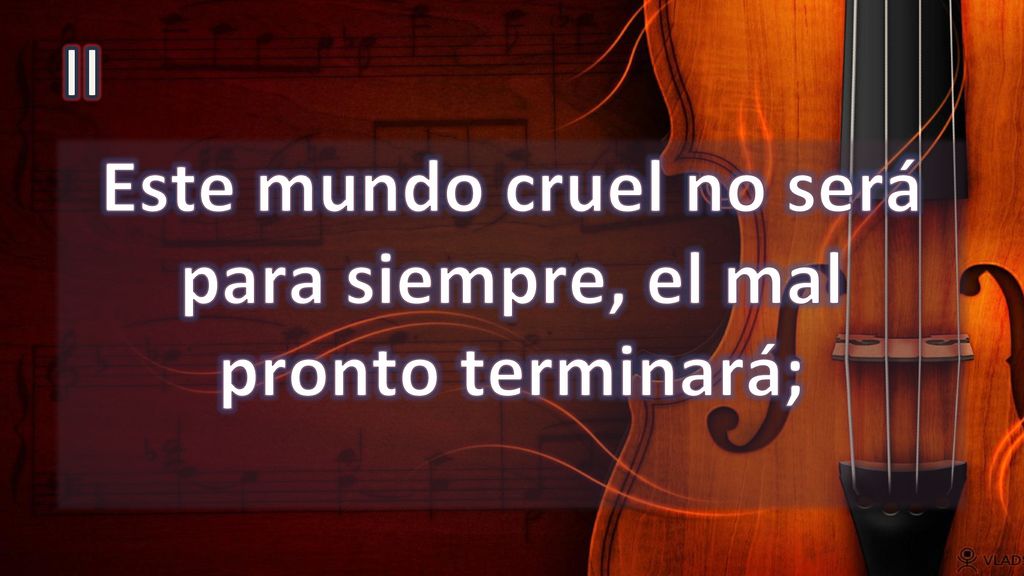 Este mundo cruel no será para siempre, el mal pronto terminará;