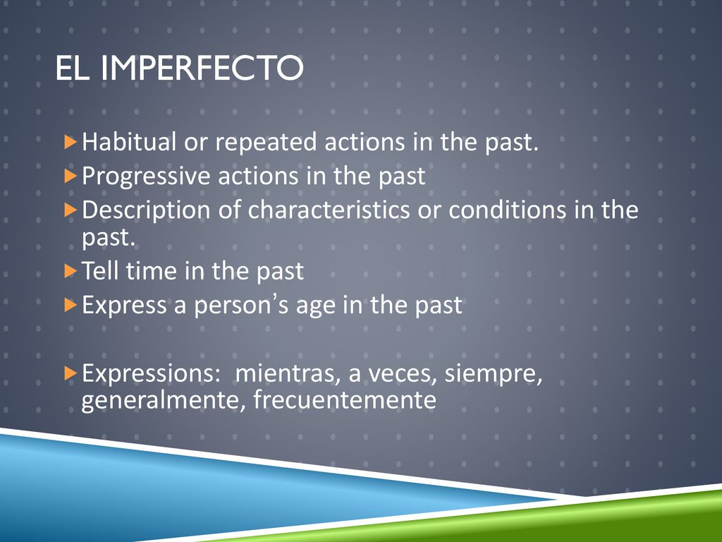 El imperfecto Habitual or repeated actions in the past.