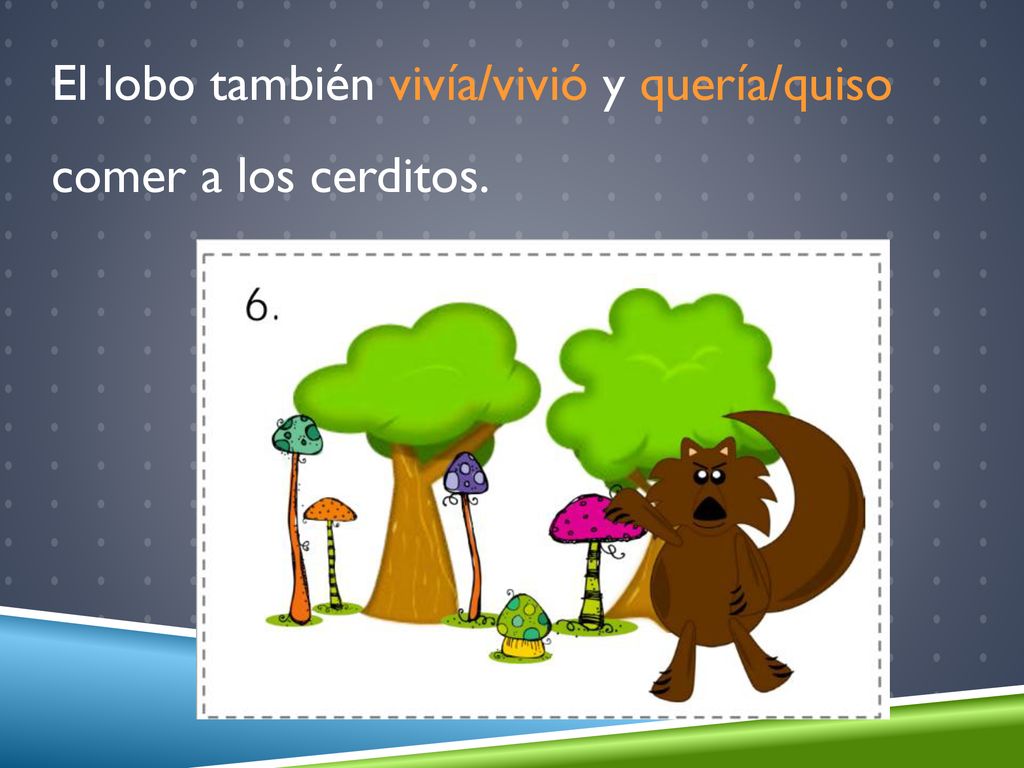 El lobo también vivía/vivió y quería/quiso comer a los cerditos.