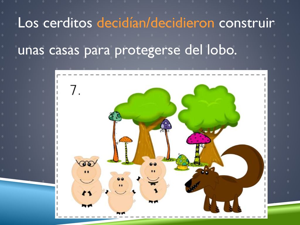 Los cerditos decidían/decidieron construir unas casas para protegerse del lobo.