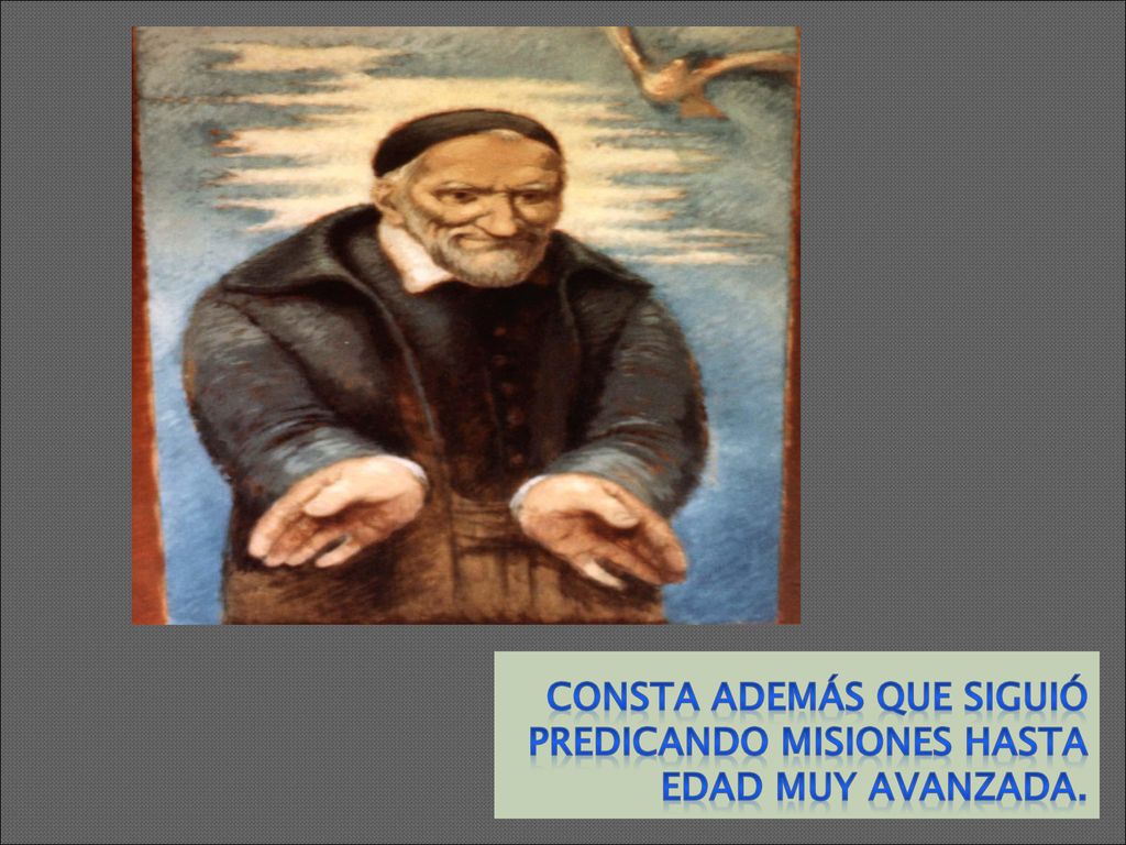 Consta además que siguió predicando misiones hasta edad muy avanzada.