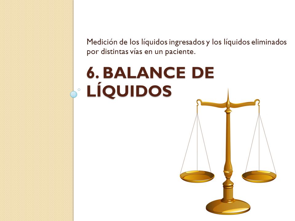 Medición de los líquidos ingresados y los líquidos eliminados por distintas vías en un paciente.