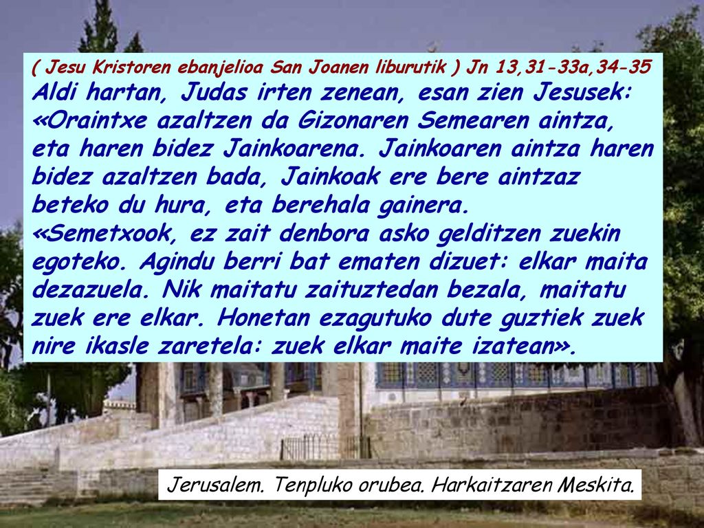 ( Jesu Kristoren ebanjelioa San Joanen liburutik ) Jn 13,31-33a,34-35