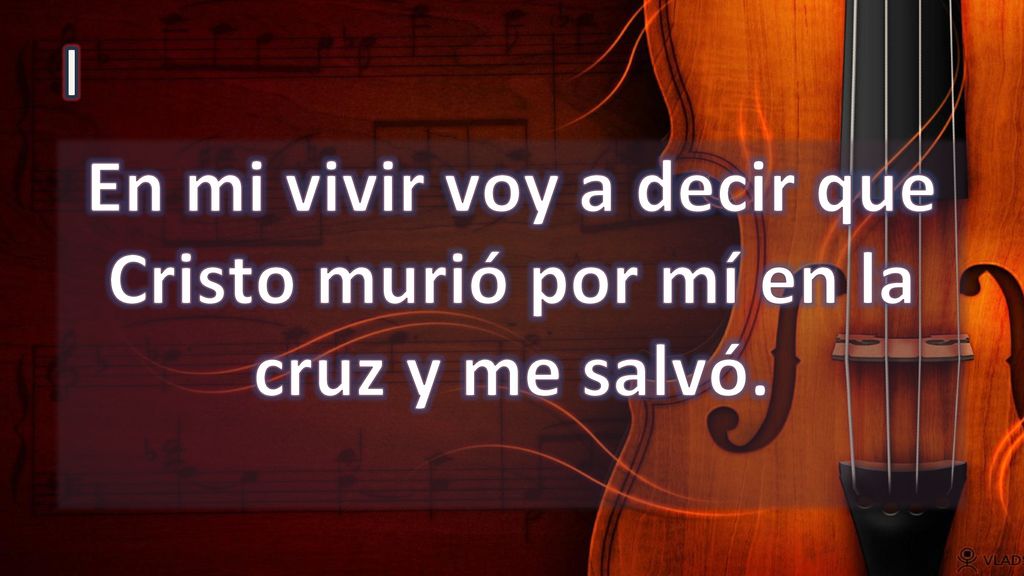 En mi vivir voy a decir que Cristo murió por mí en la cruz y me salvó.