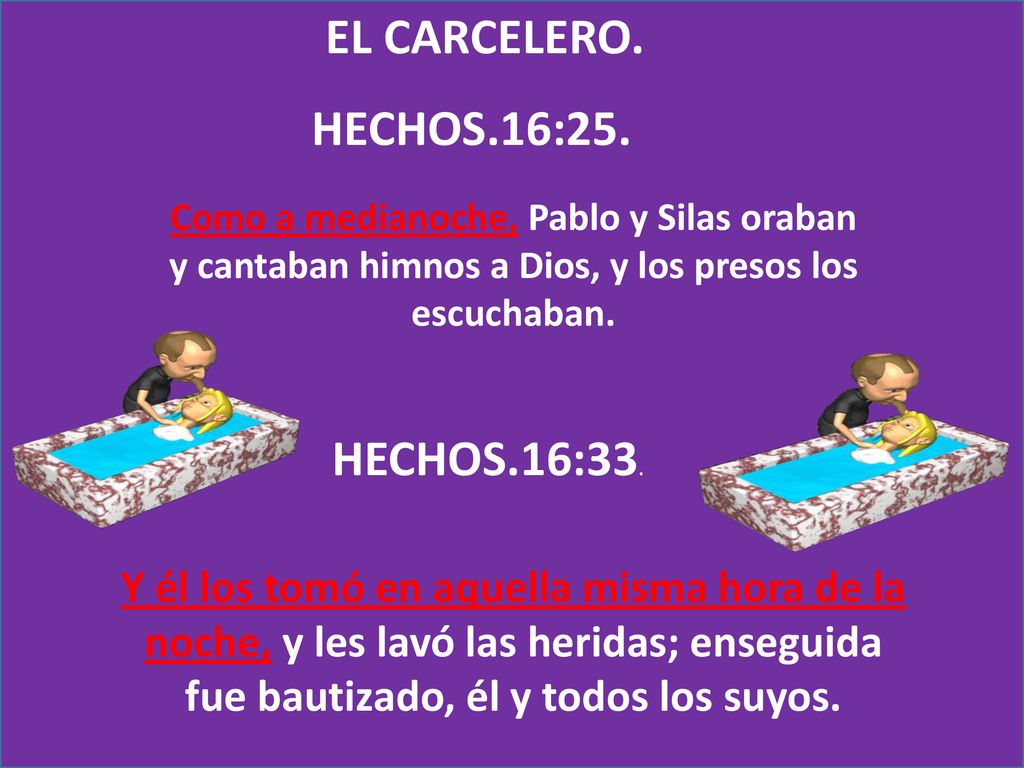 EL CARCELERO. HECHOS.16:25. Como a medianoche, Pablo y Silas oraban y cantaban himnos a Dios, y los presos los escuchaban.