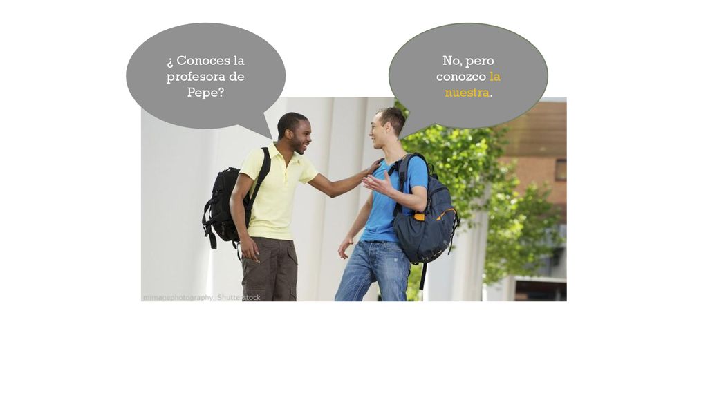 ¿ Conoces la profesora de Pepe No, pero conozco la nuestra.
