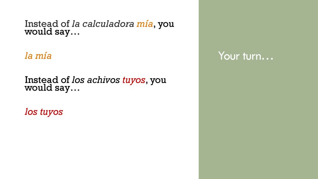 Your turn… Instead of la calculadora mía, you would say… la mía