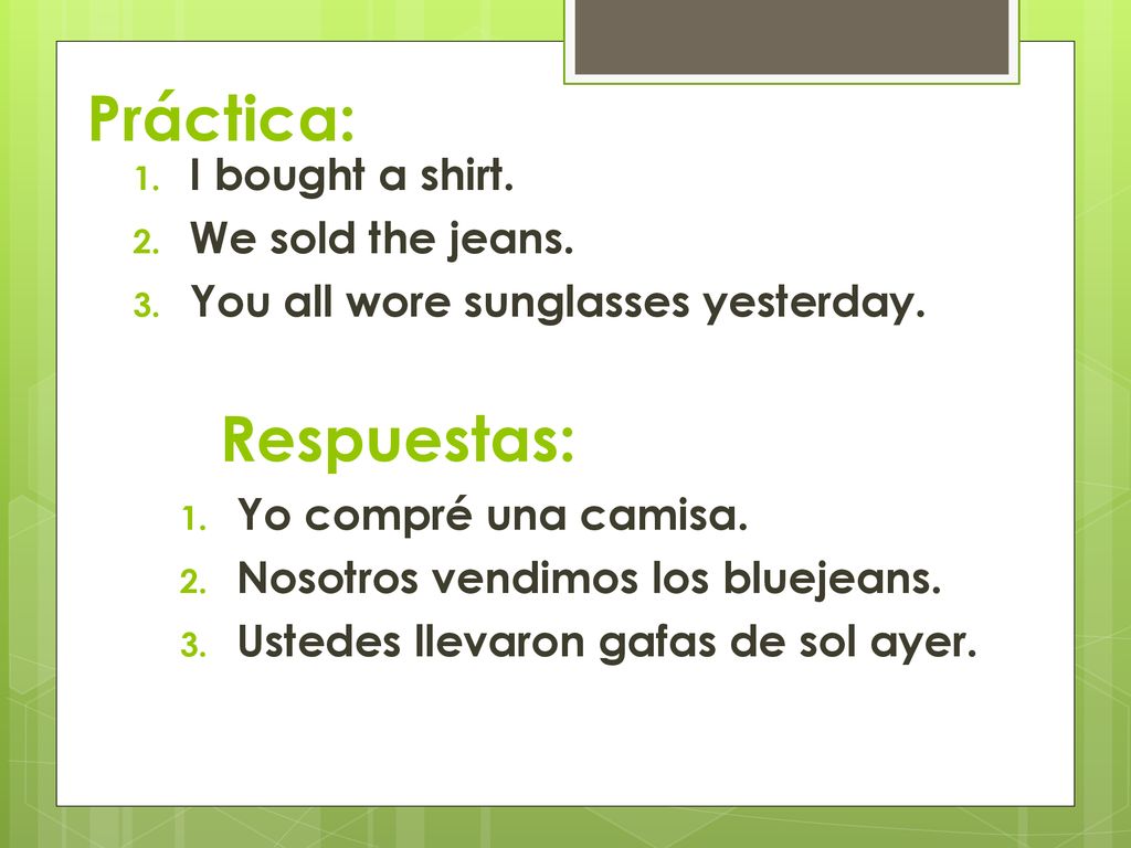 Práctica: Respuestas: I bought a shirt. We sold the jeans.