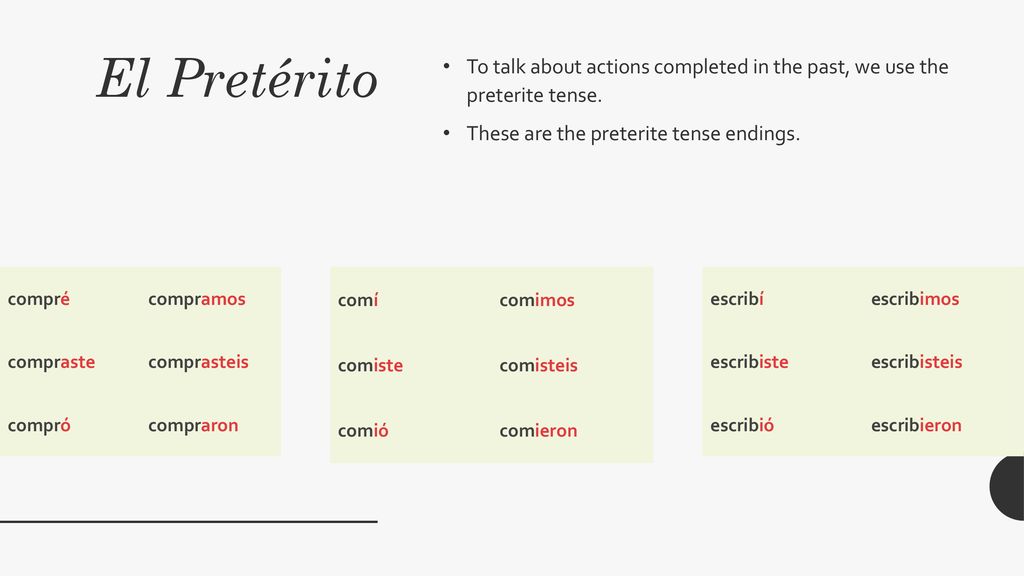 El Pretérito To talk about actions completed in the past, we use the preterite tense. These are the preterite tense endings.