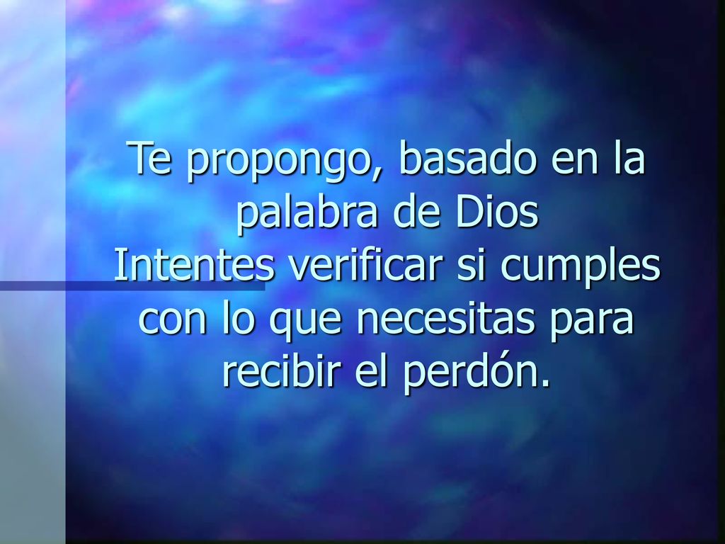 Te propongo, basado en la palabra de Dios Intentes verificar si cumples con lo que necesitas para recibir el perdón.