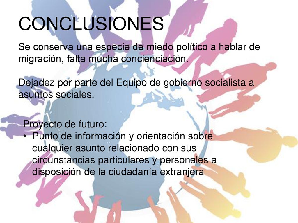CONCLUSIONES Se conserva una especie de miedo político a hablar de migración, falta mucha concienciación.