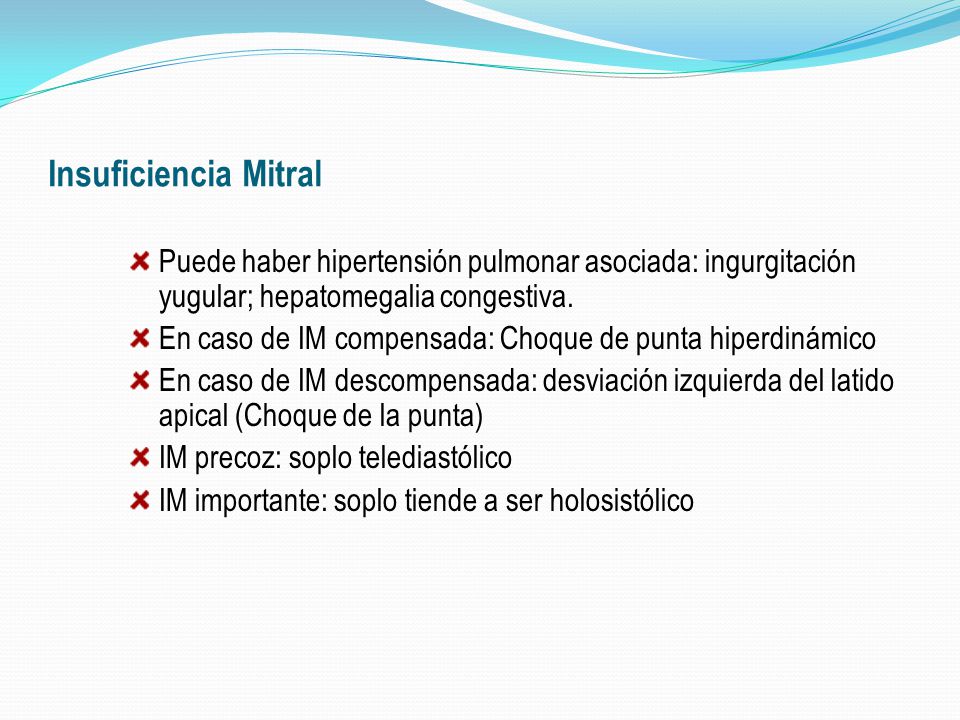 Insuficiencia Mitral Puede haber hipertensión pulmonar asociada: ingurgitación yugular; hepatomegalia congestiva.