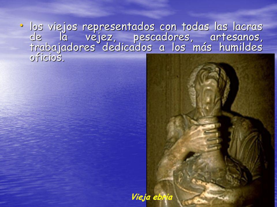 los viejos representados con todas las lacras de la vejez, pescadores, artesanos, trabajadores dedicados a los más humildes oficios.