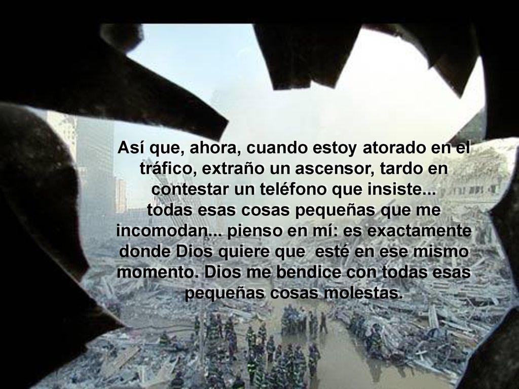 Así que, ahora, cuando estoy atorado en el tráfico, extraño un ascensor, tardo en contestar un teléfono que insiste...