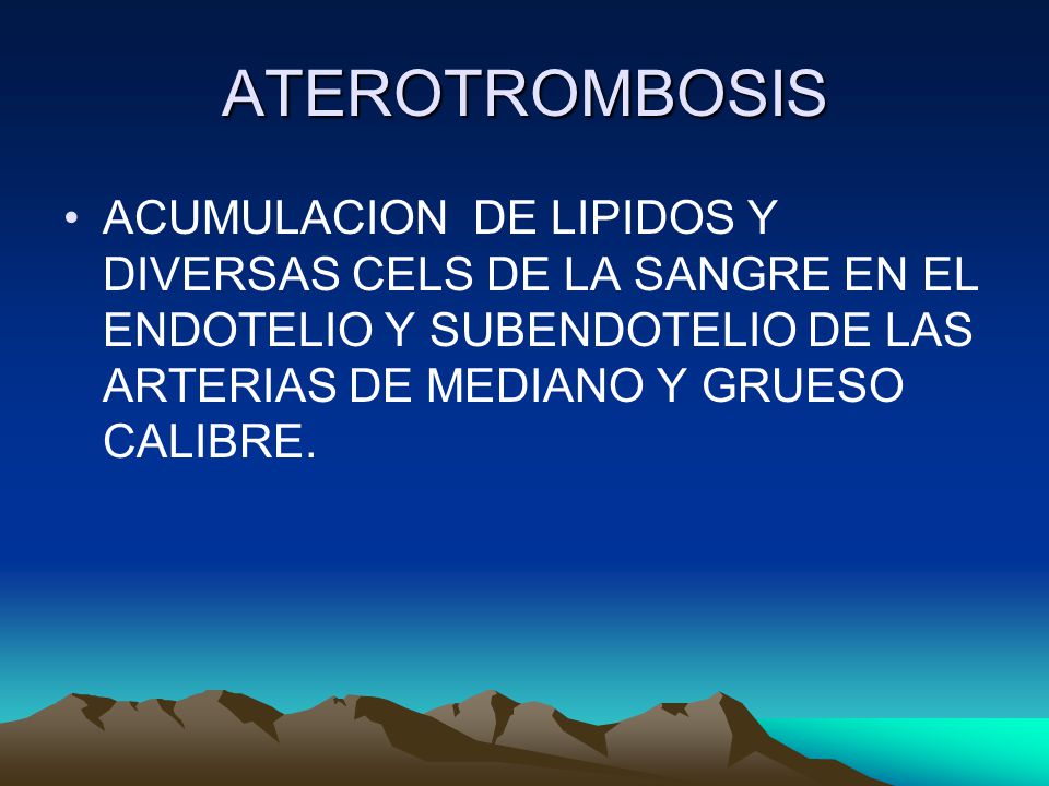 ATEROTROMBOSIS ACUMULACION DE LIPIDOS Y DIVERSAS CELS DE LA SANGRE EN EL ENDOTELIO Y SUBENDOTELIO DE LAS ARTERIAS DE MEDIANO Y GRUESO CALIBRE.