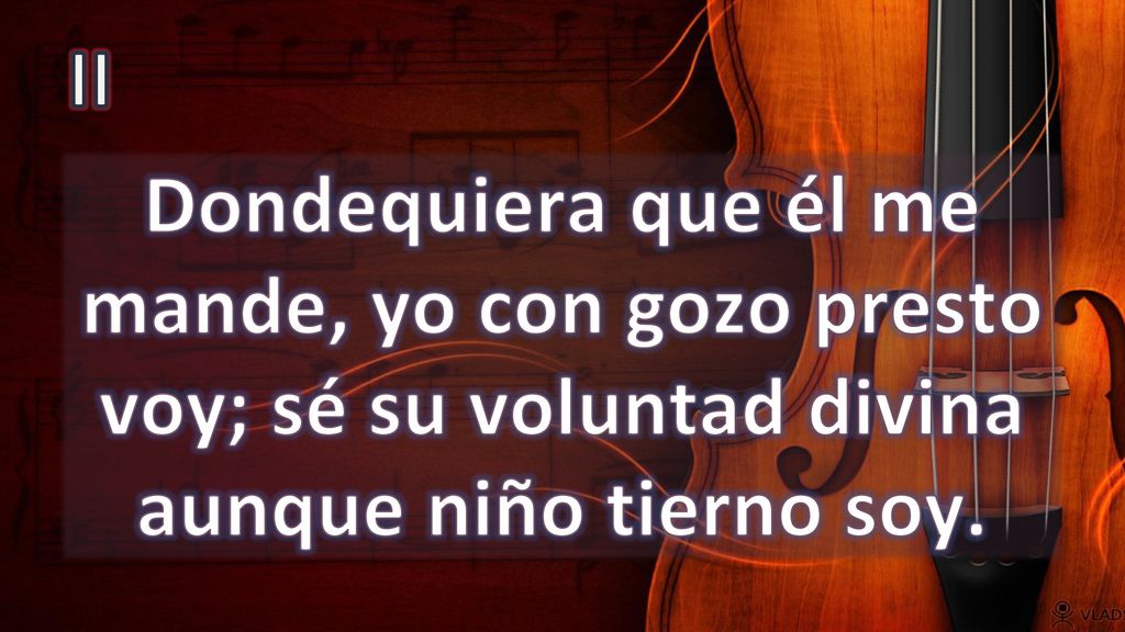 II Dondequiera que él me mande, yo con gozo presto voy; sé su voluntad divina aunque niño tierno soy.