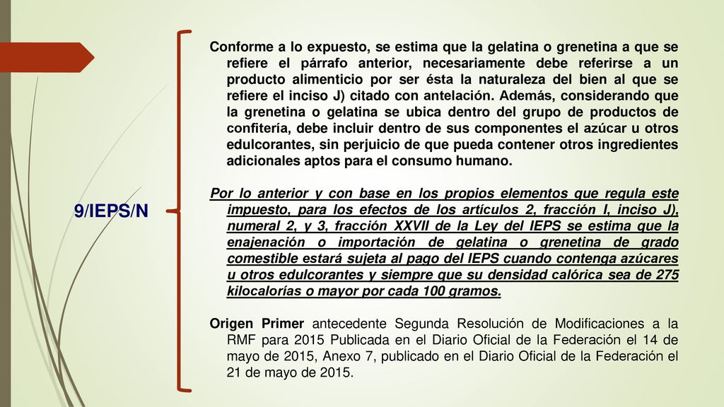 Conforme a lo expuesto, se estima que la gelatina o grenetina a que se refiere el párrafo anterior, necesariamente debe referirse a un producto alimenticio por ser ésta la naturaleza del bien al que se refiere el inciso J) citado con antelación. Además, considerando que la grenetina o gelatina se ubica dentro del grupo de productos de confitería, debe incluir dentro de sus componentes el azúcar u otros edulcorantes, sin perjuicio de que pueda contener otros ingredientes adicionales aptos para el consumo humano.