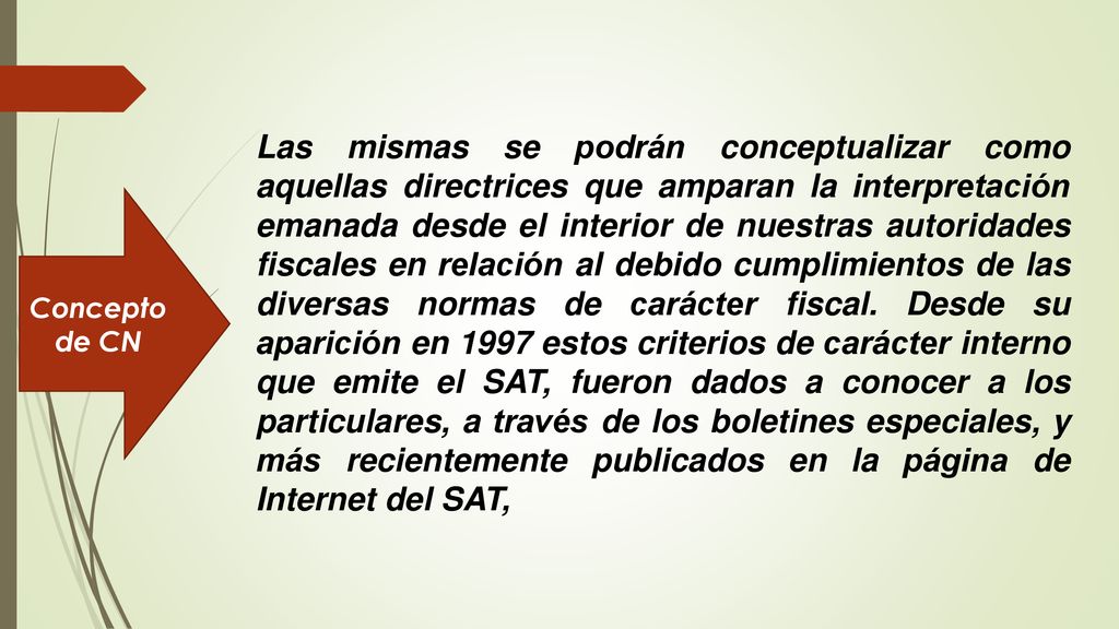 Las mismas se podrán conceptualizar como aquellas directrices que amparan la interpretación emanada desde el interior de nuestras autoridades fiscales en relación al debido cumplimientos de las diversas normas de carácter fiscal. Desde su aparición en 1997 estos criterios de carácter interno que emite el SAT, fueron dados a conocer a los particulares, a través de los boletines especiales, y más recientemente publicados en la página de Internet del SAT,