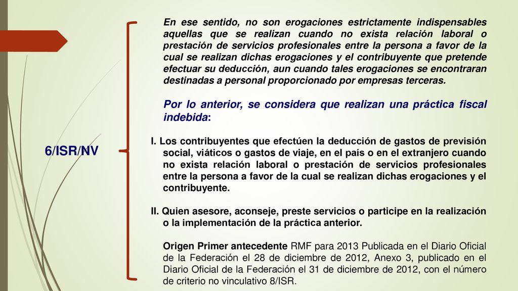 En ese sentido, no son erogaciones estrictamente indispensables aquellas que se realizan cuando no exista relación laboral o prestación de servicios profesionales entre la persona a favor de la cual se realizan dichas erogaciones y el contribuyente que pretende efectuar su deducción, aun cuando tales erogaciones se encontraran destinadas a personal proporcionado por empresas terceras.