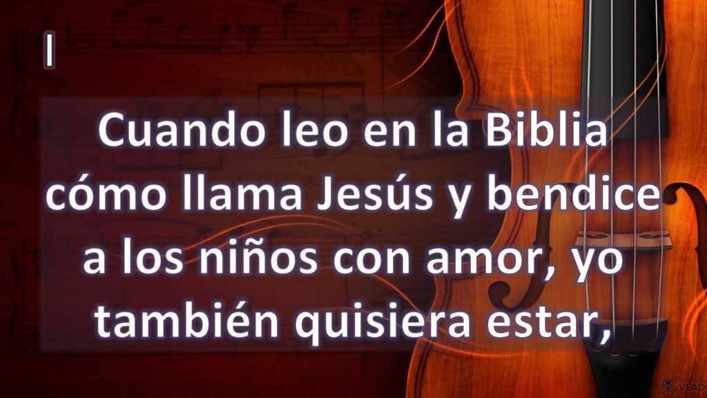 I Cuando leo en la Biblia cómo llama Jesús y bendice a los niños con amor, yo también quisiera estar,