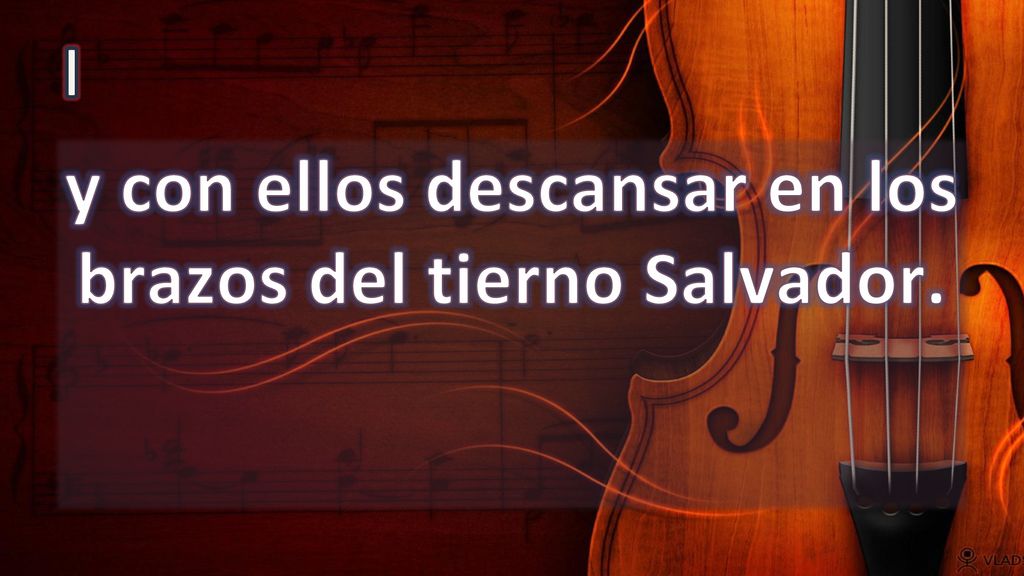 y con ellos descansar en los brazos del tierno Salvador.