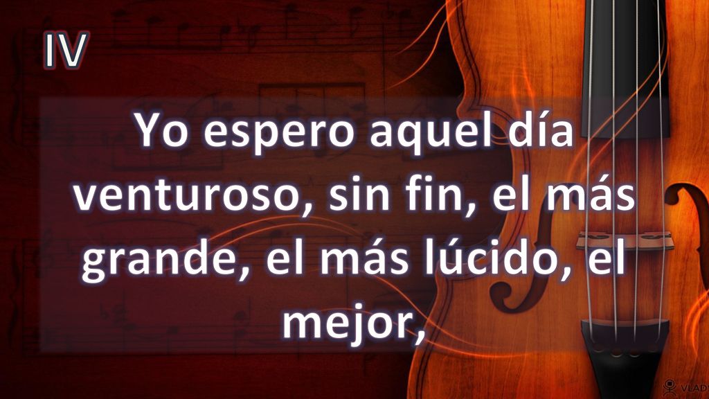 IV Yo espero aquel día venturoso, sin fin, el más grande, el más lúcido, el mejor,