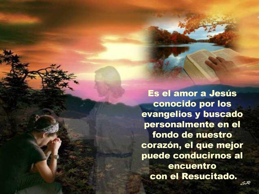 Es el amor a Jesús conocido por los evangelios y buscado personalmente en el fondo de nuestro corazón, el que mejor puede conducirnos al encuentro