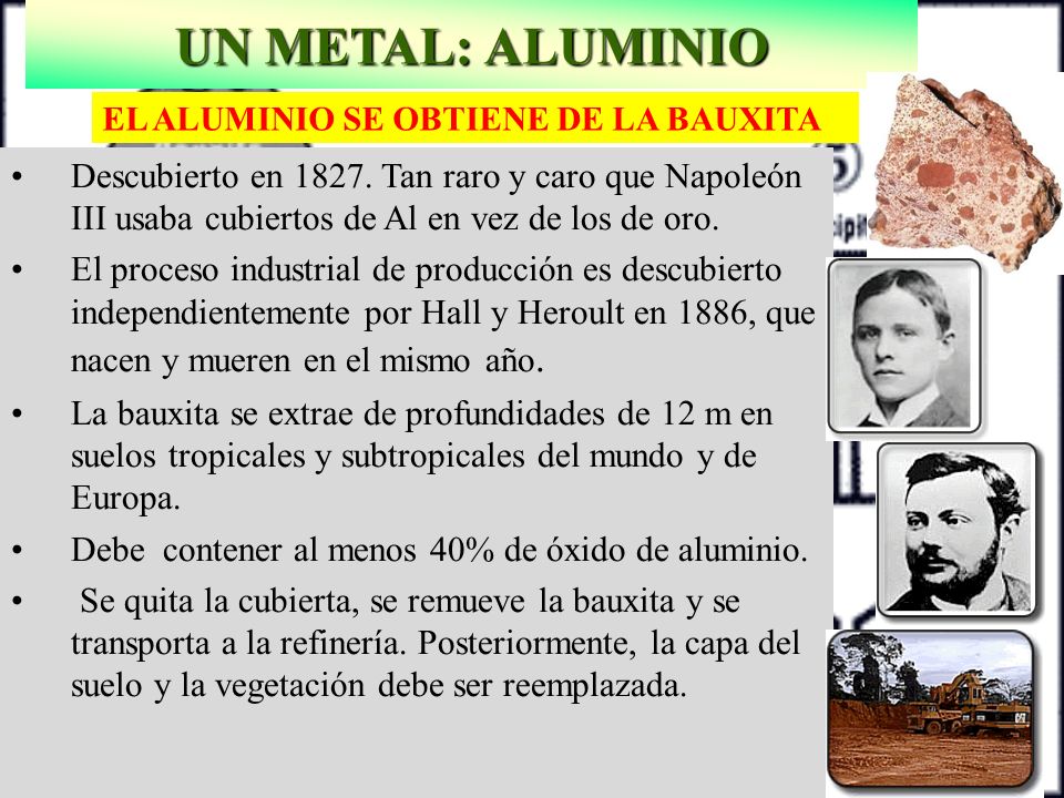 UN METAL: ALUMINIO EL ALUMINIO SE OBTIENE DE LA BAUXITA.