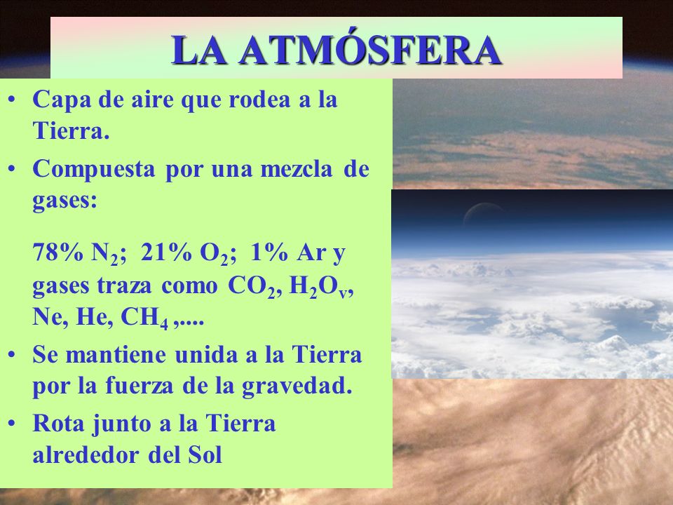 LA ATMÓSFERA Capa de aire que rodea a la Tierra. Compuesta por una mezcla de gases: