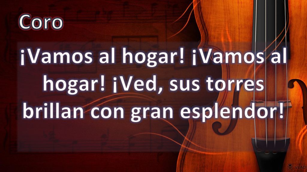 Coro ¡Vamos al hogar! ¡Vamos al hogar! ¡Ved, sus torres brillan con gran esplendor!