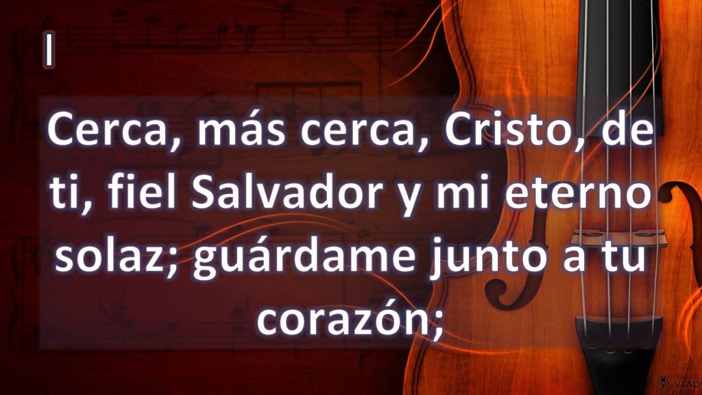 I Cerca, más cerca, Cristo, de ti, fiel Salvador y mi eterno solaz; guárdame junto a tu corazón;