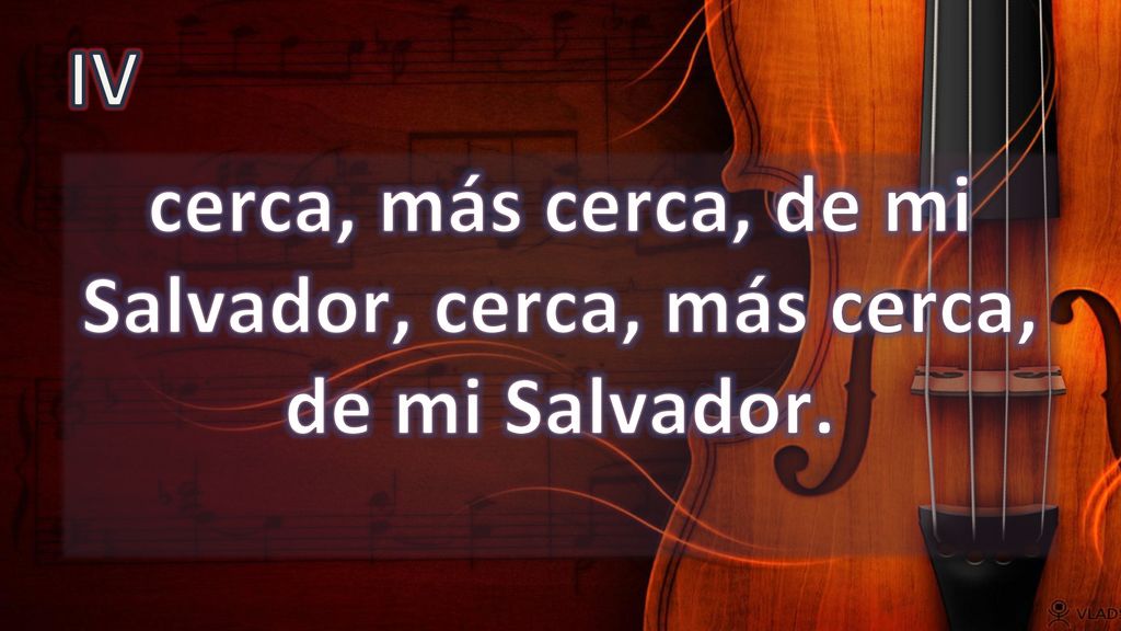 cerca, más cerca, de mi Salvador, cerca, más cerca, de mi Salvador.