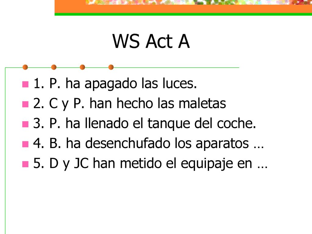 WS Act A 1. P. ha apagado las luces. 2. C y P. han hecho las maletas
