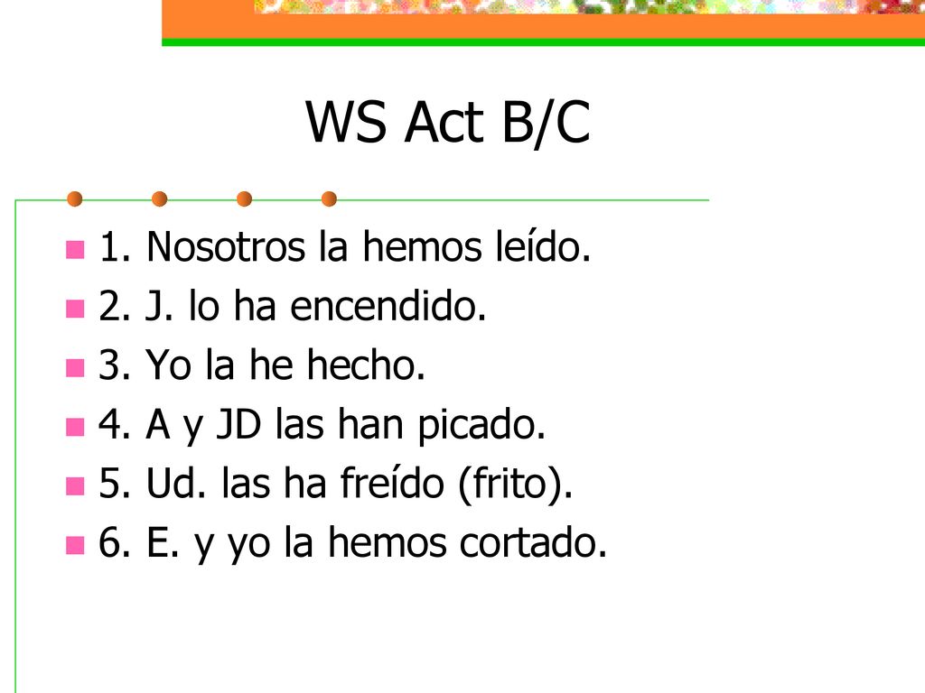 WS Act B/C 1. Nosotros la hemos leído. 2. J. lo ha encendido.