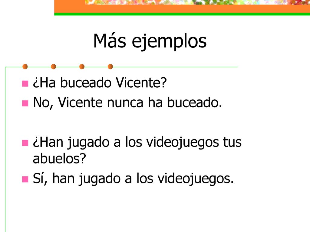 Más ejemplos ¿Ha buceado Vicente No, Vicente nunca ha buceado.