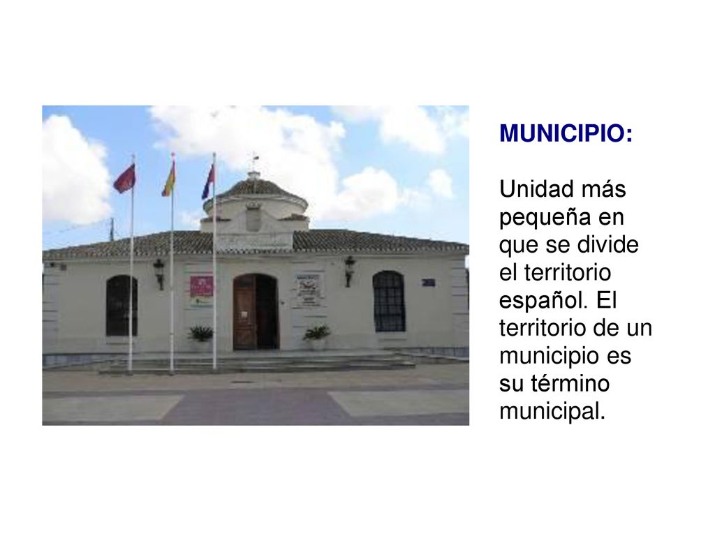 MUNICIPIO: Unidad más pequeña en que se divide el territorio español.