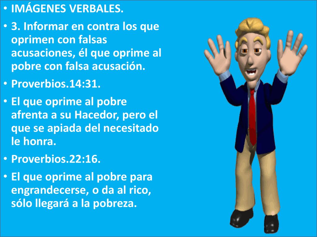 IMÁGENES VERBALES. 3. Informar en contra los que oprimen con falsas acusaciones, él que oprime al pobre con falsa acusación.