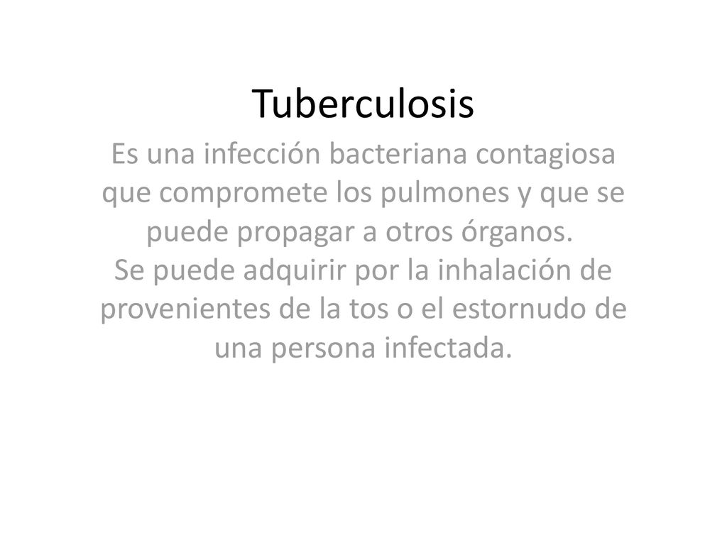 Tuberculosis Es una infección bacteriana contagiosa que compromete los pulmones y que se puede propagar a otros órganos.