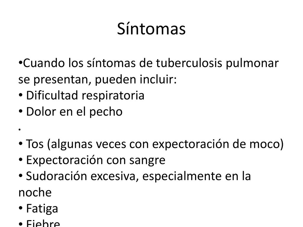 Síntomas Cuando los síntomas de tuberculosis pulmonar se presentan, pueden incluir: Dificultad respiratoria.