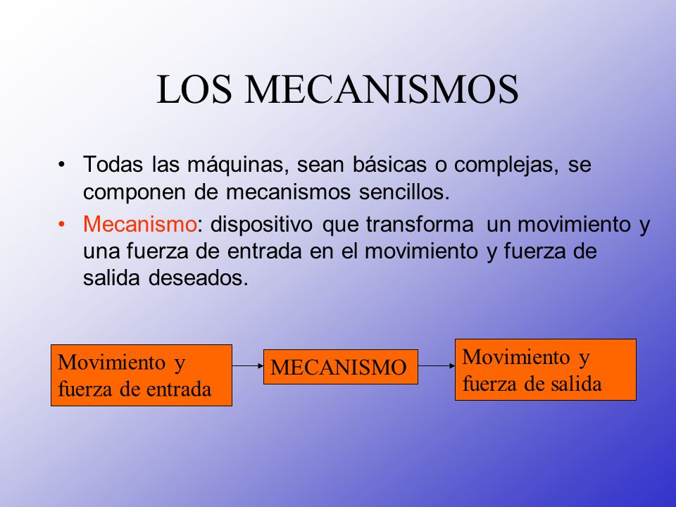 LOS MECANISMOS Todas las máquinas, sean básicas o complejas, se componen de mecanismos sencillos.