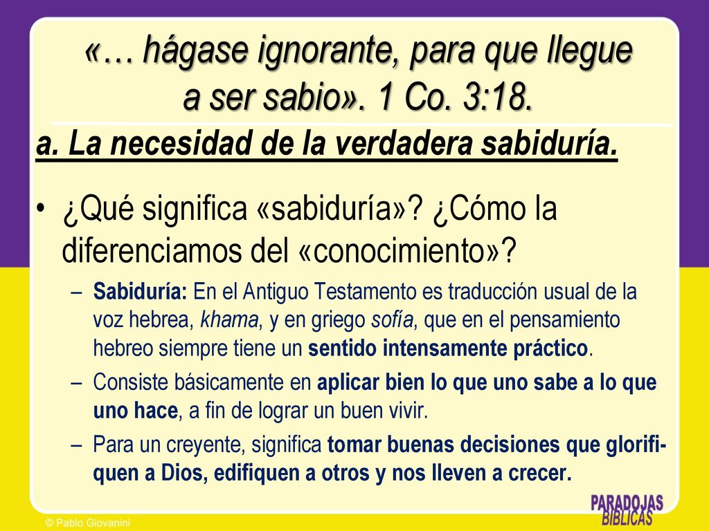 «… hágase ignorante, para que llegue a ser sabio». 1 Co. 3:18.