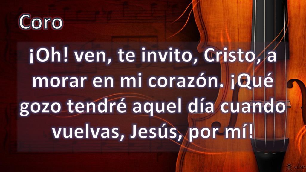 Coro ¡Oh. ven, te invito, Cristo, a morar en mi corazón.
