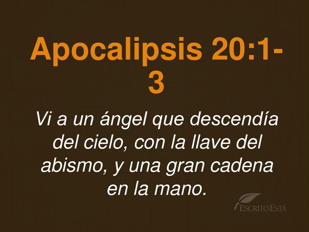 Apocalipsis 20:1-3 Vi a un ángel que descendía del cielo, con la llave del abismo, y una gran cadena.