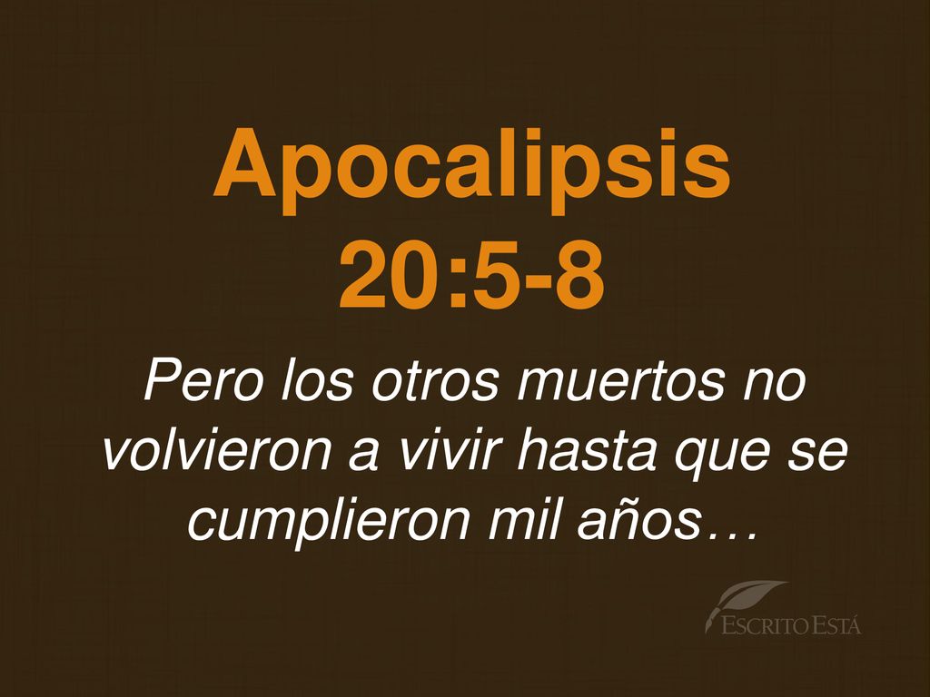 Apocalipsis 20:5-8 Pero los otros muertos no volvieron a vivir hasta que se cumplieron mil años…