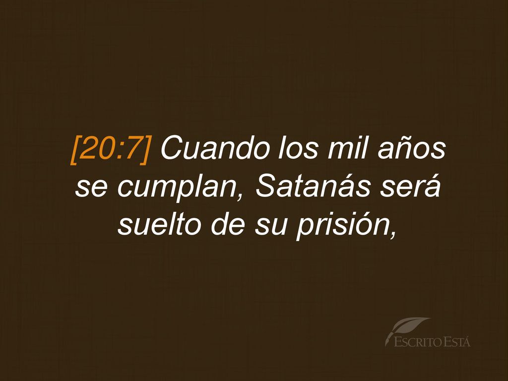 [20:7] Cuando los mil años se cumplan, Satanás será suelto de su prisión,