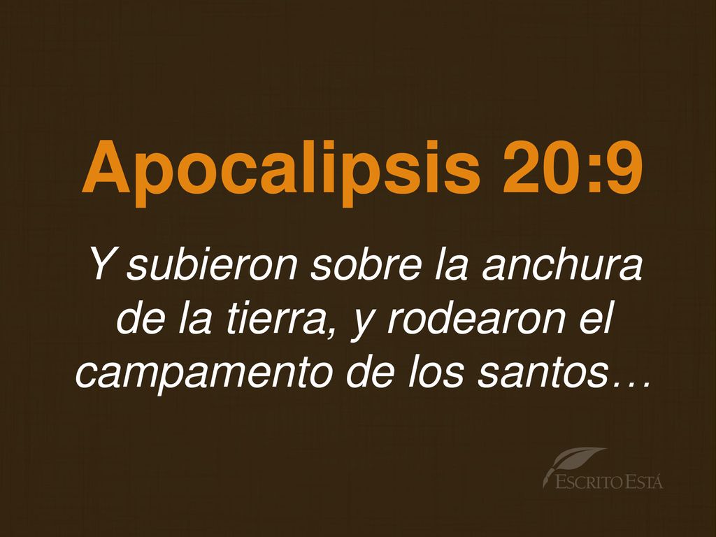 Apocalipsis 20:9 Y subieron sobre la anchura de la tierra, y rodearon el campamento de los santos…