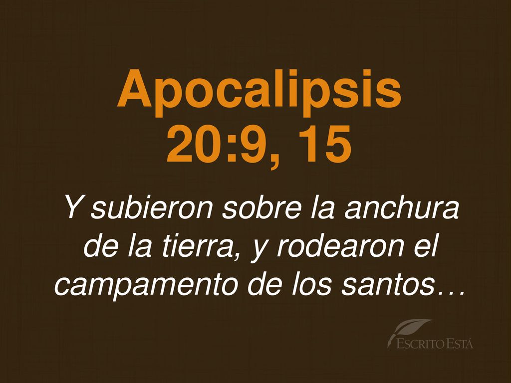 Apocalipsis 20:9, 15 Y subieron sobre la anchura de la tierra, y rodearon el campamento de los santos…